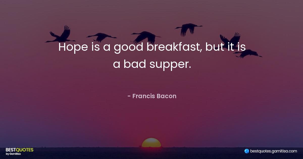 hope is a good breakfast but a bad supper