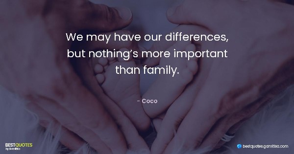 We may have our differences, but nothing’s more important than family. - Coco