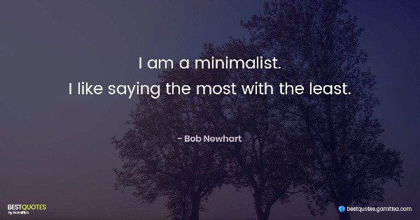 I am a minimalist. I like saying the most with the least. - Bob Newhart