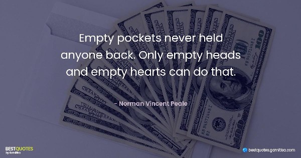 Empty pockets never held anyone back. Only empty heads and empty hearts can do that. - Norman Vincent Peale