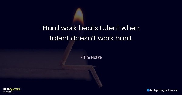 Hard work beats talent when talent doesn’t work hard. - Tim Notke