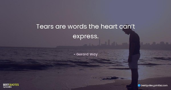 Tears are words the heart can’t express. - Gerard Way