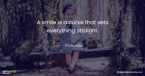 A smile is a curve that sets everything straight. - Phyllis Diller