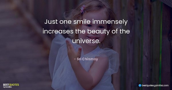 Just one smile immensely increases the beauty of the universe. - Sri Chinmoy