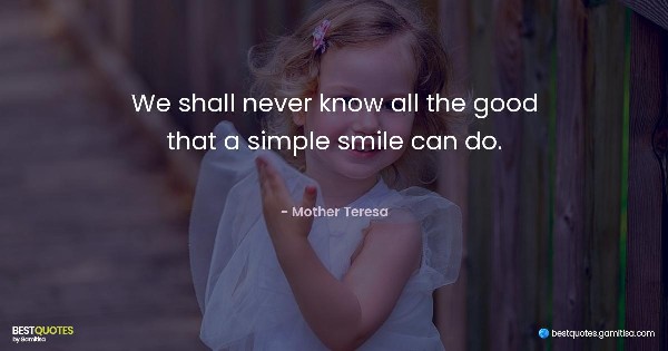 We shall never know all the good that a simple smile can do. - Mother Teresa
