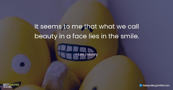 It seems to me that what we call beauty in a face lies in the smile. - Leo Tolstoy