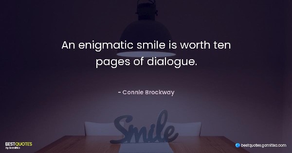 An enigmatic smile is worth ten pages of dialogue. - Connie Brockway